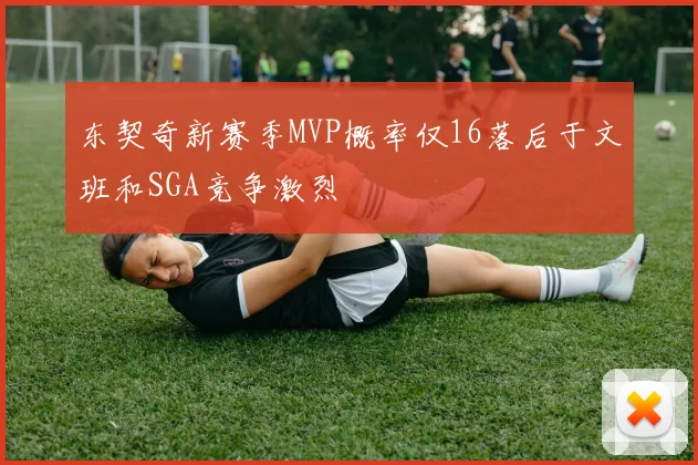 东契奇新赛季MVP概率仅16落后于文班和SGA竞争激烈