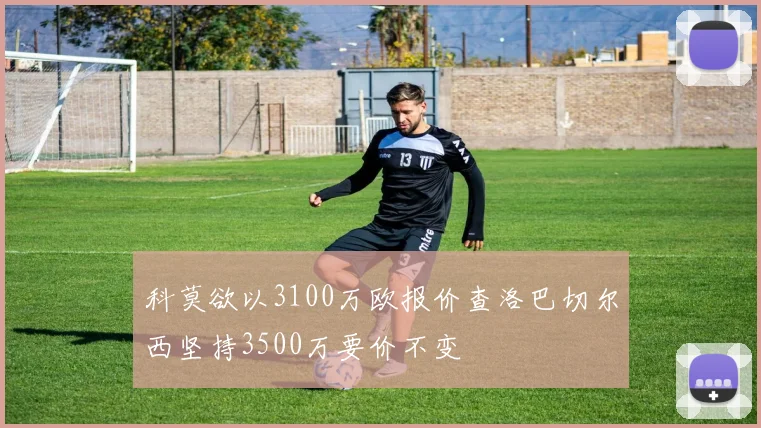科莫欲以3100万欧报价查洛巴切尔西坚持3500万要价不变